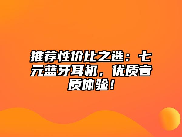 推薦性價比之選：七元藍牙耳機，優質音質體驗！