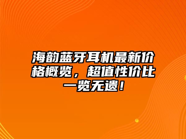 海韻藍牙耳機最新價格概覽，超值性價比一覽無遺！