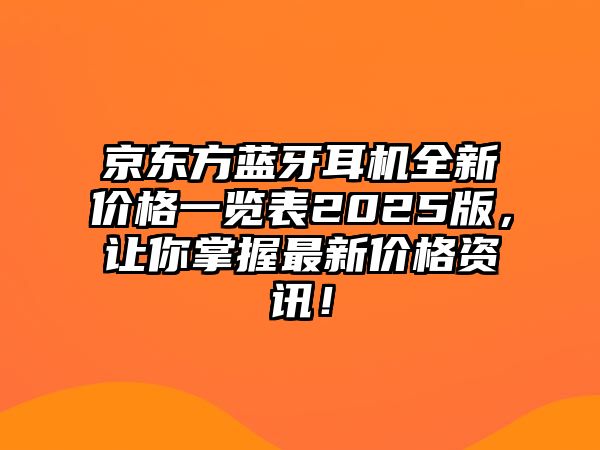 京東方藍牙耳機全新價格一覽表2025版，讓你掌握最新價格資訊！