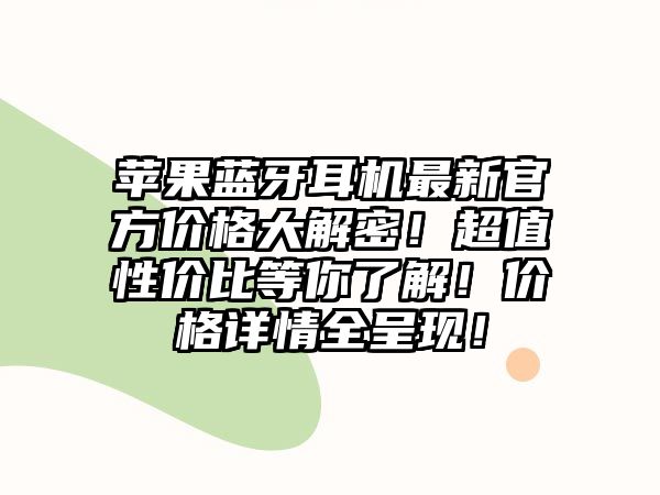 蘋果藍牙耳機最新官方價格大解密！超值性價比等你了解！價格詳情全呈現！