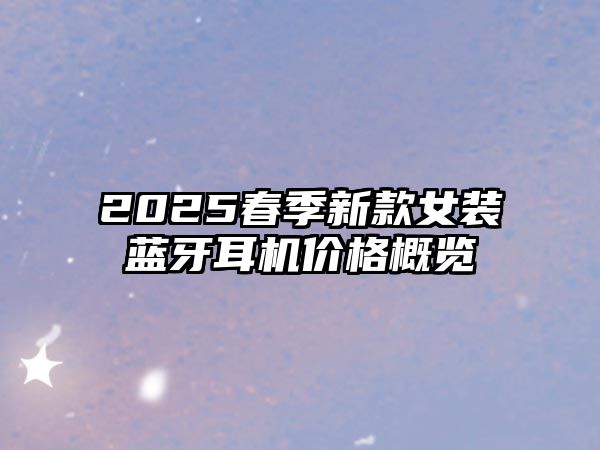 2025春季新款女裝藍牙耳機價格概覽