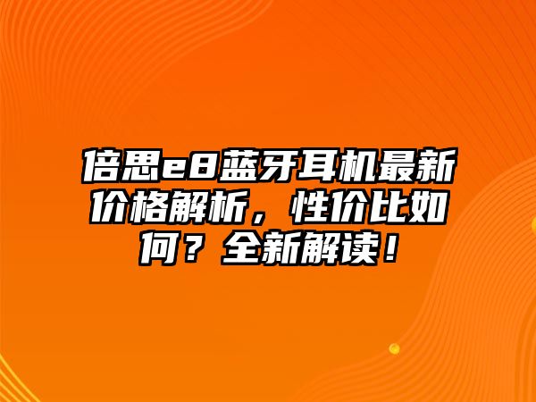倍思e8藍牙耳機最新價格解析，性價比如何？全新解讀！