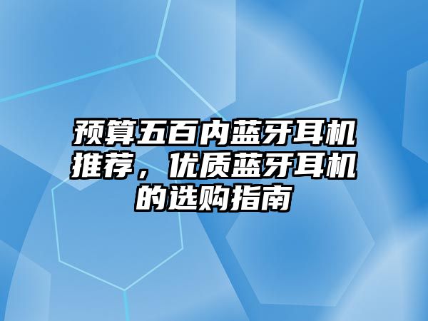 預算五百內藍牙耳機推薦，優質藍牙耳機的選購指南