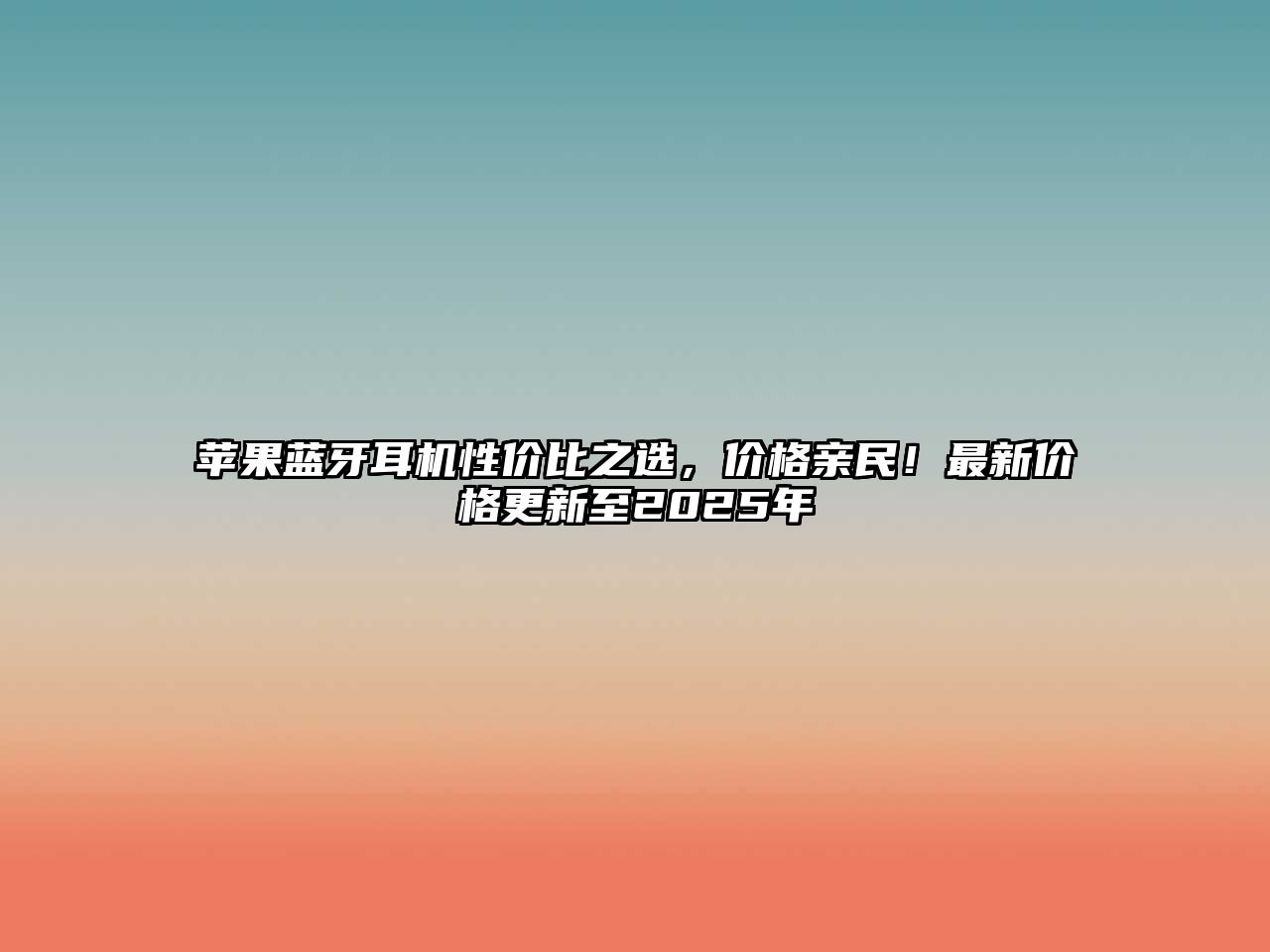 蘋(píng)果藍(lán)牙耳機(jī)性價(jià)比之選，價(jià)格親民！最新價(jià)格更新至2025年