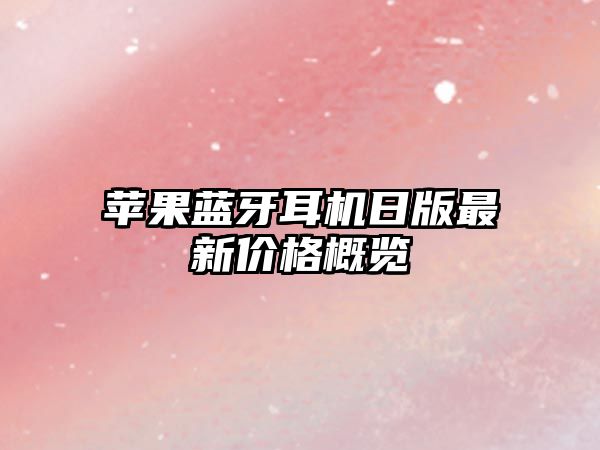 蘋果藍(lán)牙耳機日版最新價格概覽