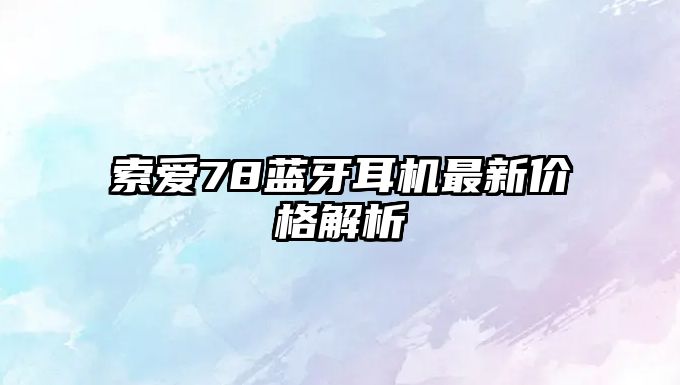 索愛78藍(lán)牙耳機(jī)最新價格解析