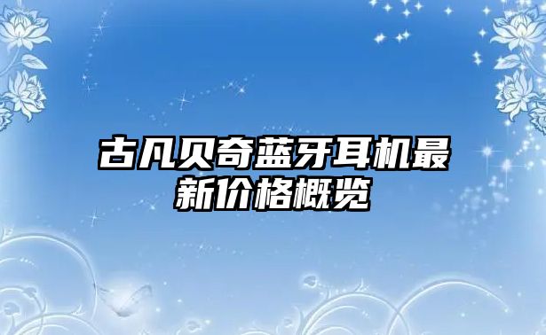 古凡貝奇藍牙耳機最新價格概覽