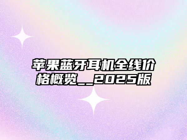 蘋果藍(lán)牙耳機(jī)全線價(jià)格概覽__2025版