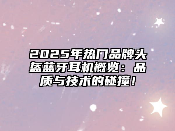 2025年熱門品牌頭盔藍牙耳機概覽：品質與技術的碰撞！