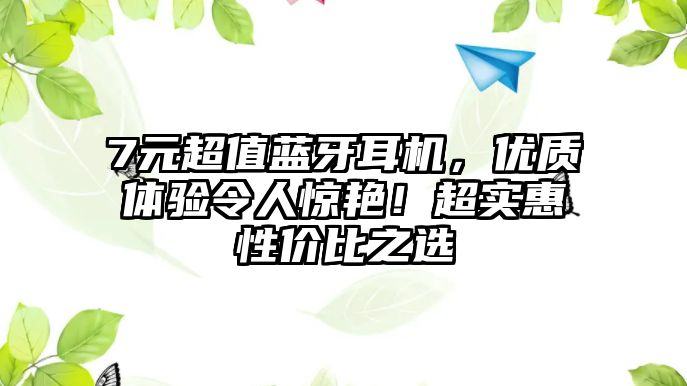7元超值藍牙耳機，優質體驗令人驚艷！超實惠性價比之選