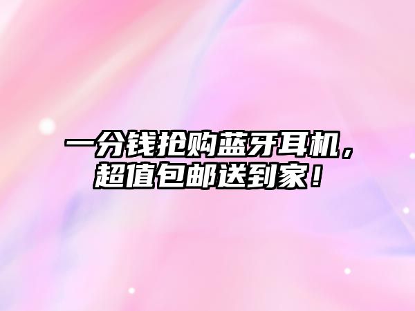 一分錢(qián)搶購(gòu)藍(lán)牙耳機(jī)，超值包郵送到家！