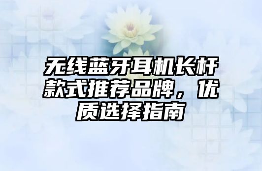 無線藍牙耳機長桿款式推薦品牌，優質選擇指南