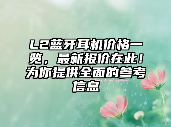 L2藍牙耳機價格一覽，最新報價在此！為你提供全面的參考信息