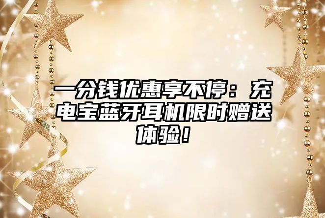 一分錢優(yōu)惠享不停：充電寶藍(lán)牙耳機(jī)限時贈送體驗(yàn)！