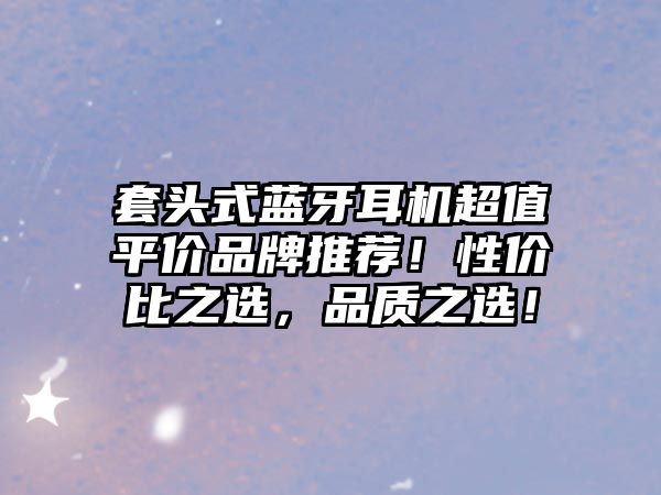 套頭式藍牙耳機超值平價品牌推薦！性價比之選，品質之選！