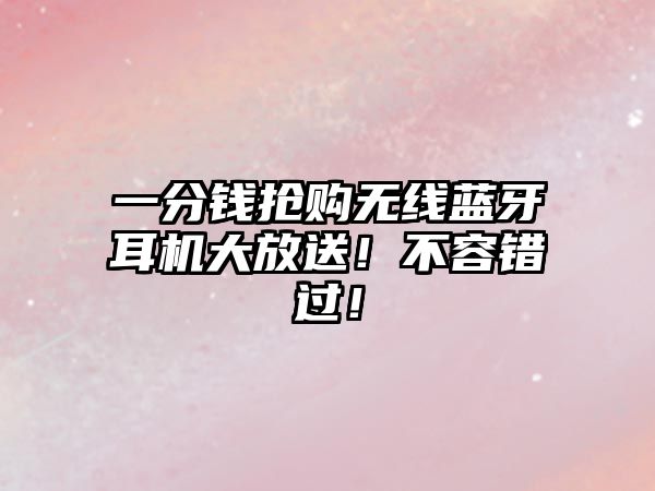 一分錢搶購無線藍牙耳機大放送！不容錯過！