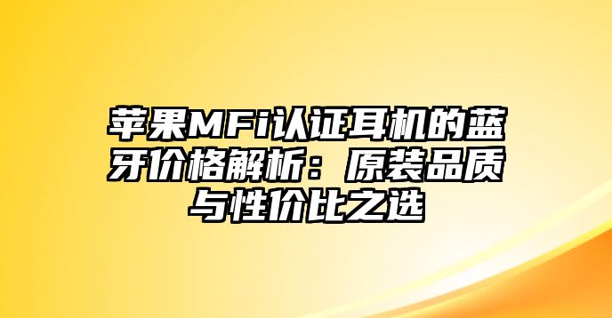 蘋果MFi認證耳機的藍牙價格解析：原裝品質與性價比之選