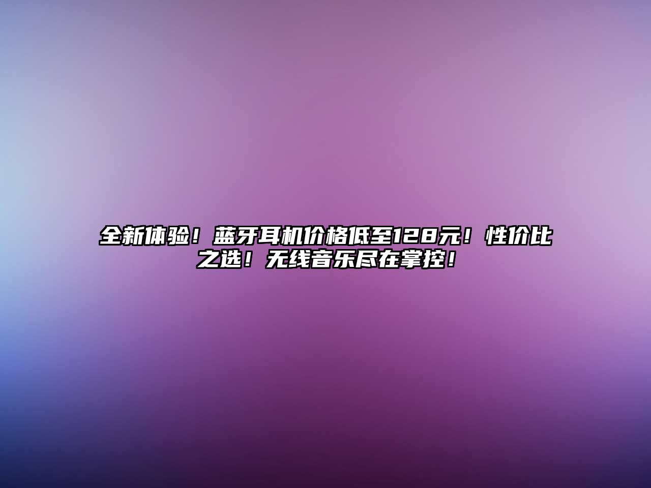全新體驗(yàn)！藍(lán)牙耳機(jī)價(jià)格低至128元！性價(jià)比之選！無(wú)線音樂(lè)盡在掌控！