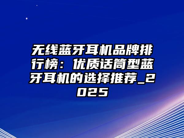 無線藍牙耳機品牌排行榜：優質話筒型藍牙耳機的選擇推薦_2025