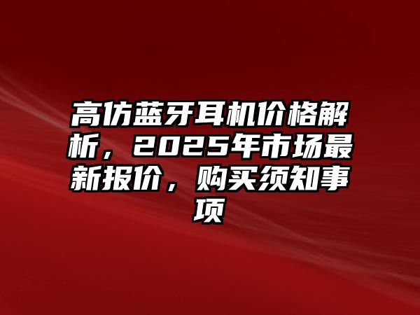 高仿藍牙耳機價格解析，2025年市場最新報價，購買須知事項