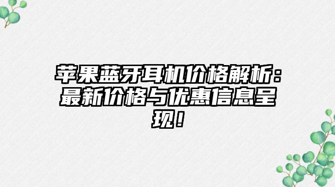 蘋果藍牙耳機價格解析：最新價格與優惠信息呈現！