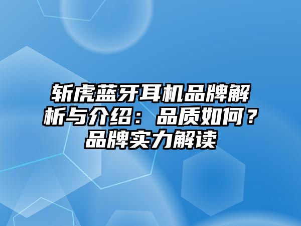 斬虎藍牙耳機品牌解析與介紹：品質(zhì)如何？品牌實力解讀