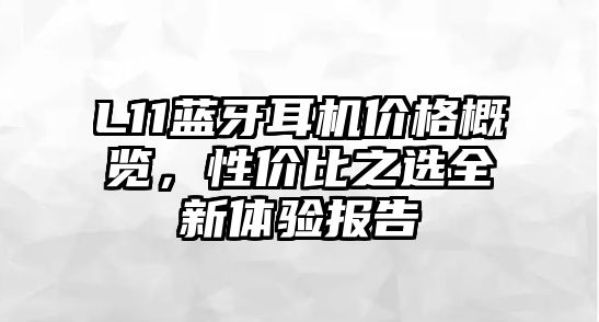 L11藍牙耳機價格概覽，性價比之選全新體驗報告