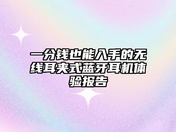 一分錢也能入手的無線耳夾式藍牙耳機體驗報告