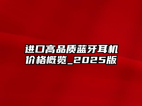 進口高品質(zhì)藍牙耳機價格概覽_2025版