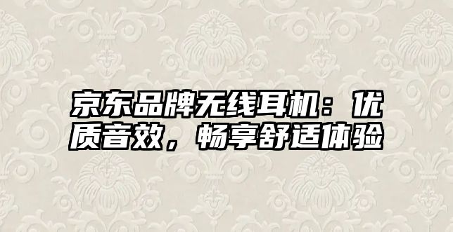 京東品牌無(wú)線耳機(jī)：優(yōu)質(zhì)音效，暢享舒適體驗(yàn)