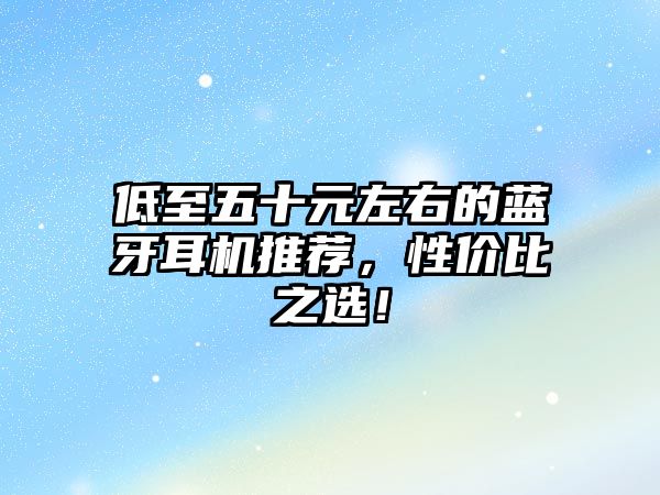 低至五十元左右的藍牙耳機推薦，性價比之選！