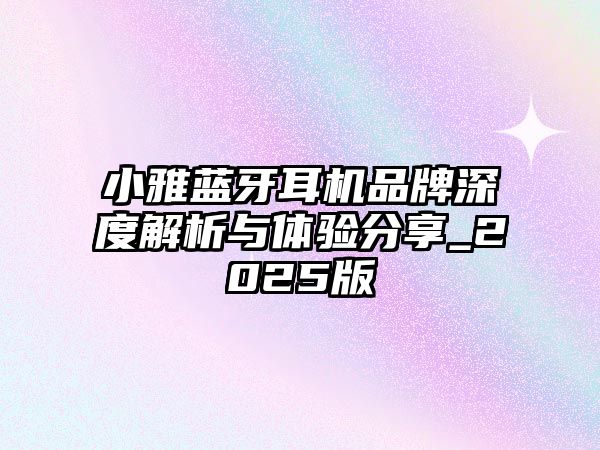 小雅藍牙耳機品牌深度解析與體驗分享_2025版