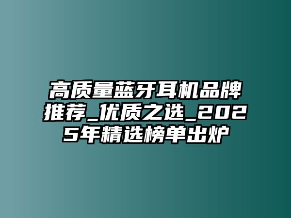 高質量藍牙耳機品牌推薦_優質之選_2025年精選榜單出爐
