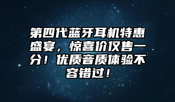 第四代藍牙耳機特惠盛宴，驚喜價僅售一分！優質音質體驗不容錯過！