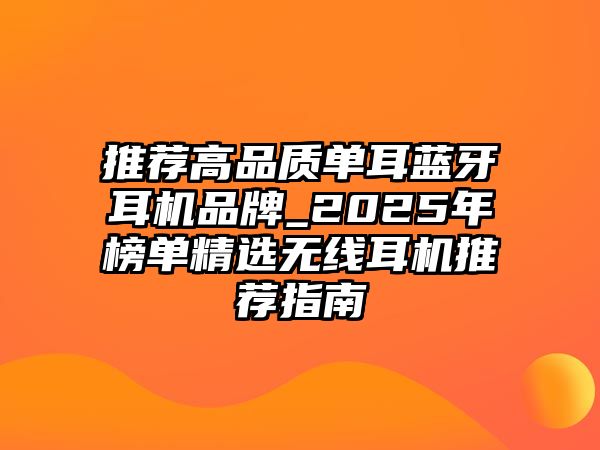 推薦高品質單耳藍牙耳機品牌_2025年榜單精選無線耳機推薦指南