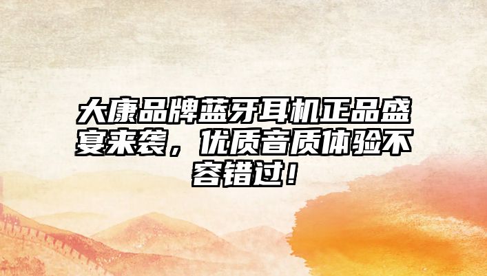 大康品牌藍(lán)牙耳機(jī)正品盛宴來(lái)襲，優(yōu)質(zhì)音質(zhì)體驗(yàn)不容錯(cuò)過(guò)！
