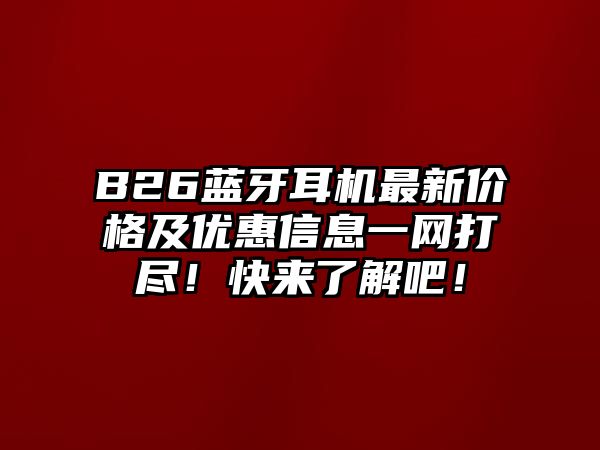 B26藍牙耳機最新價格及優惠信息一網打盡！快來了解吧！