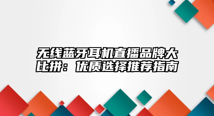 無線藍牙耳機直播品牌大比拼：優質選擇推薦指南