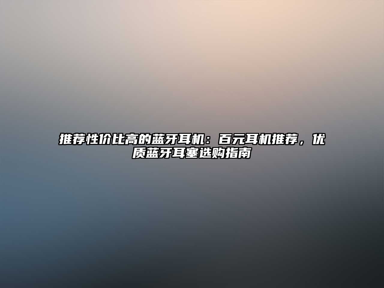 推薦性價比高的藍牙耳機：百元耳機推薦，優質藍牙耳塞選購指南