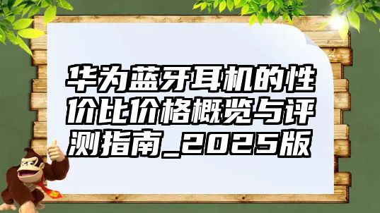 華為藍牙耳機的性價比價格概覽與評測指南_2025版