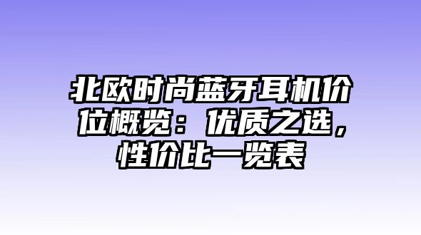 北歐時尚藍牙耳機價位概覽：優質之選，性價比一覽表