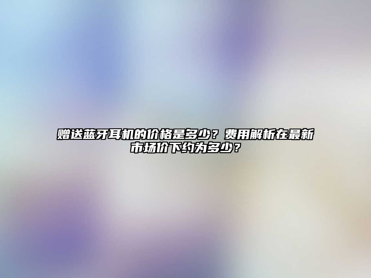 贈送藍牙耳機的價格是多少？費用解析在最新市場價下約為多少？