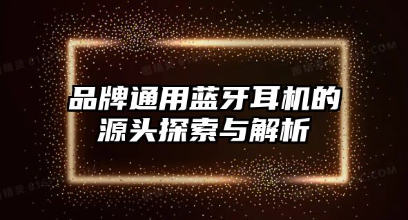 品牌通用藍牙耳機的源頭探索與解析