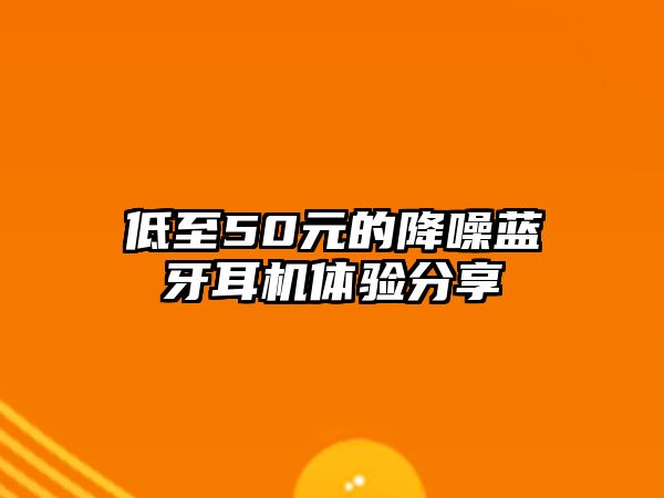 低至50元的降噪藍牙耳機體驗分享