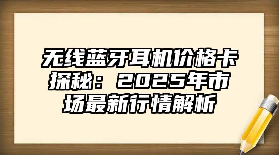 無線藍(lán)牙耳機(jī)價格卡探秘：2025年市場最新行情解析