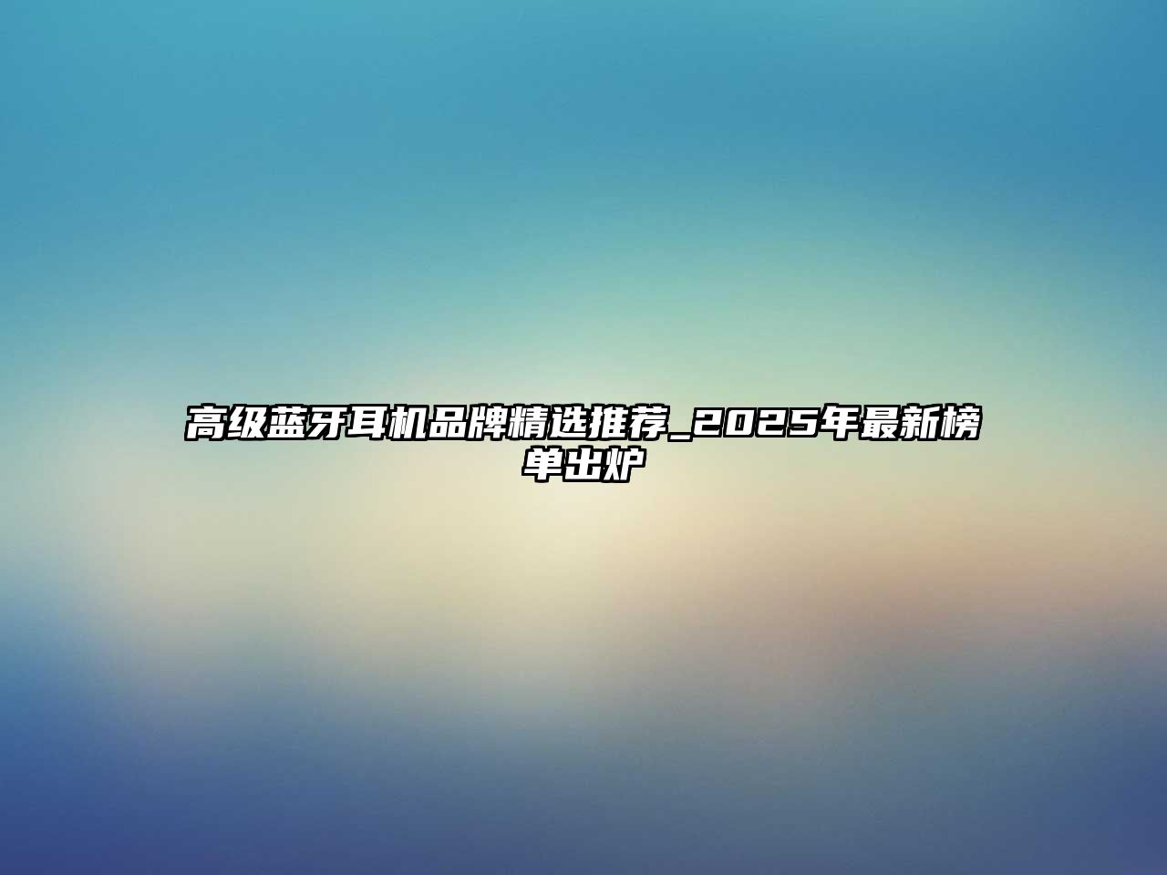 高級藍牙耳機品牌精選推薦_2025年最新榜單出爐