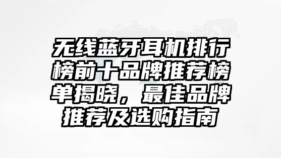 無線藍牙耳機排行榜前十品牌推薦榜單揭曉，最佳品牌推薦及選購指南