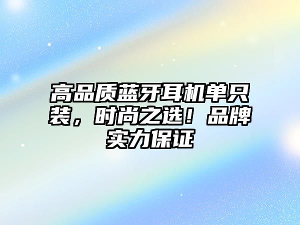 高品質藍牙耳機單只裝，時尚之選！品牌實力保證