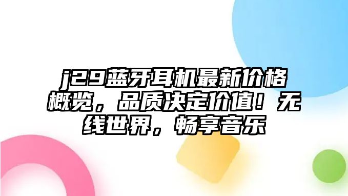 j29藍牙耳機最新價格概覽，品質決定價值！無線世界，暢享音樂