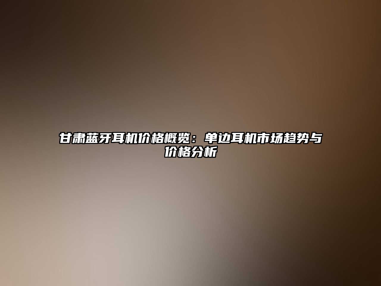 甘肅藍牙耳機價格概覽：單邊耳機市場趨勢與價格分析
